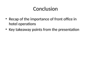 Conclusion
• Recap of the importance of front office in
hotel operations
• Key takeaway points from the presentation
 