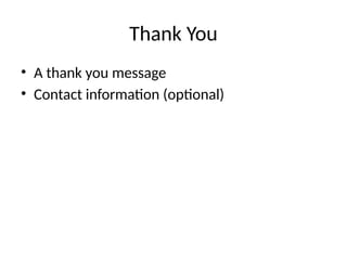 Thank You
• A thank you message
• Contact information (optional)
 