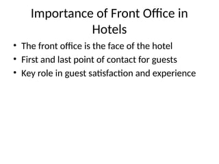 Importance of Front Office in
Hotels
• The front office is the face of the hotel
• First and last point of contact for guests
• Key role in guest satisfaction and experience
 