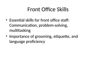 Front Office Skills
• Essential skills for front office staff:
Communication, problem-solving,
multitasking
• Importance of grooming, etiquette, and
language proficiency
 