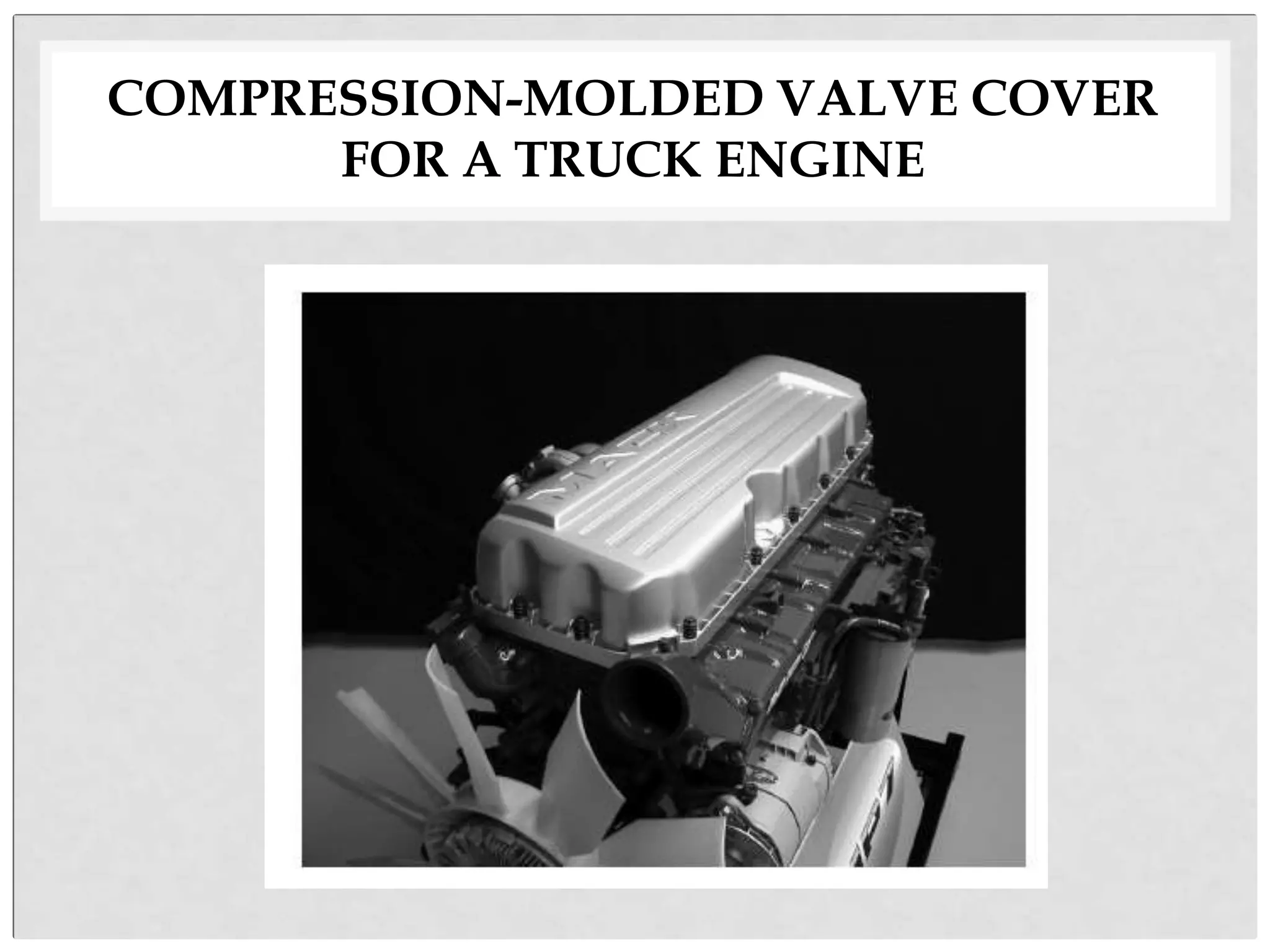 COMPRESSION-MOLDED VALVE COVER
FOR A TRUCK ENGINE
 