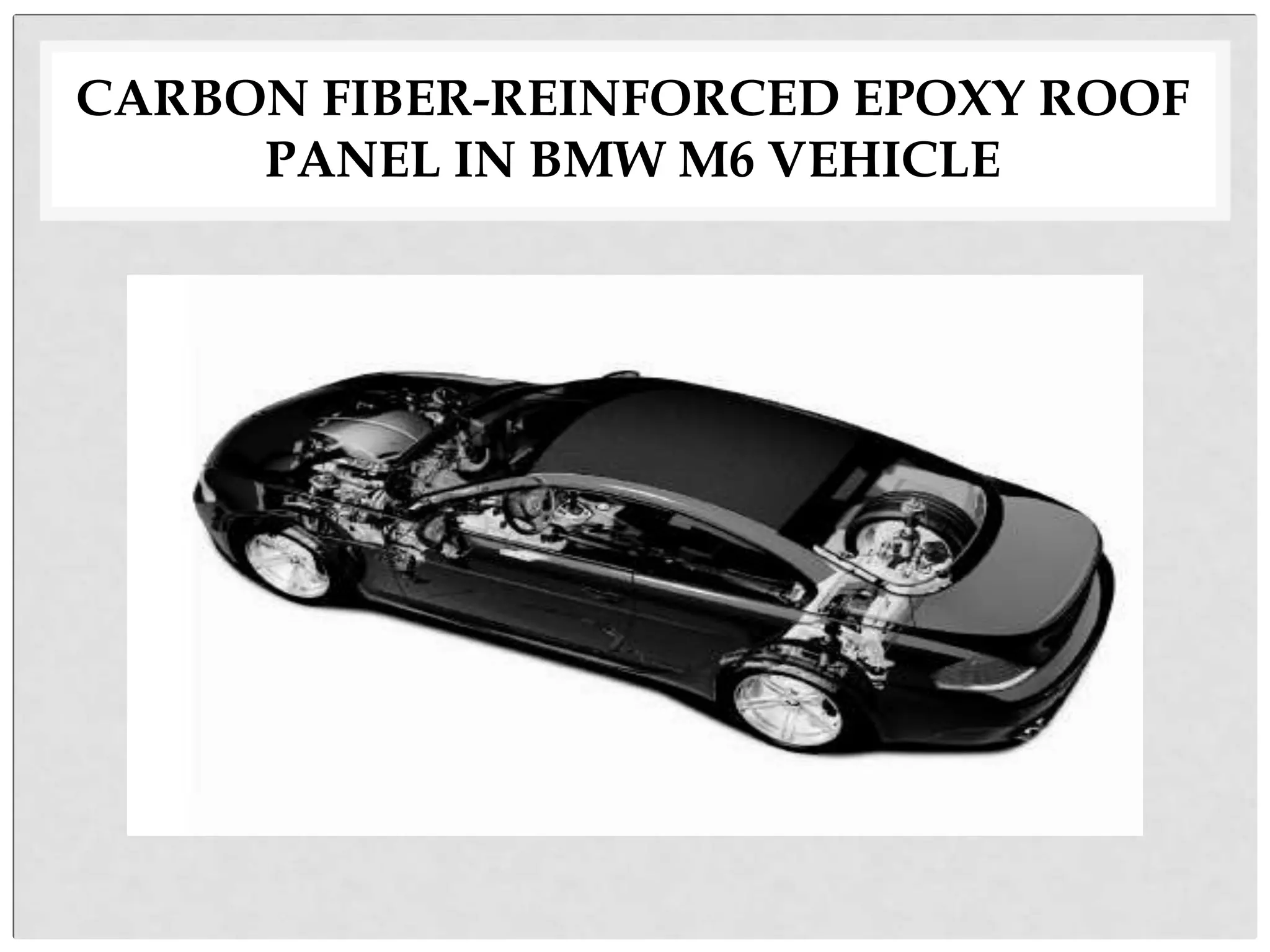 CARBON FIBER-REINFORCED EPOXY ROOF
PANEL IN BMW M6 VEHICLE
 