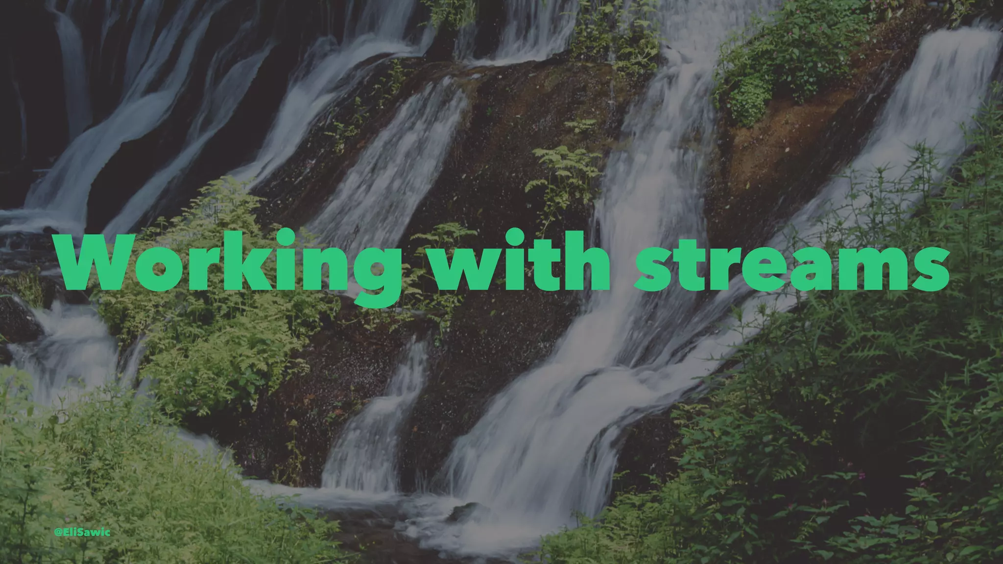 Working with streams @EliSawic 