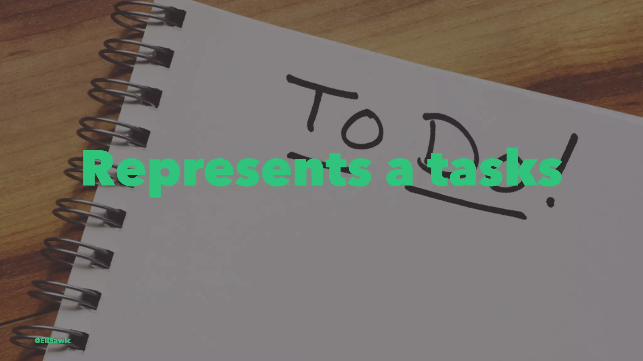 Represents a tasks @EliSawic 