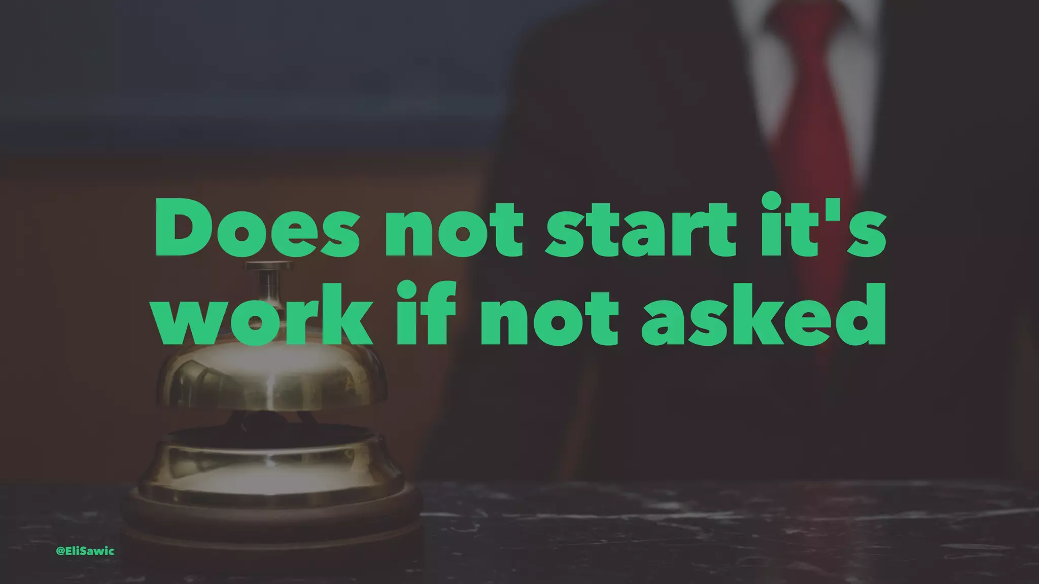 Does not start it's work if not asked @EliSawic 