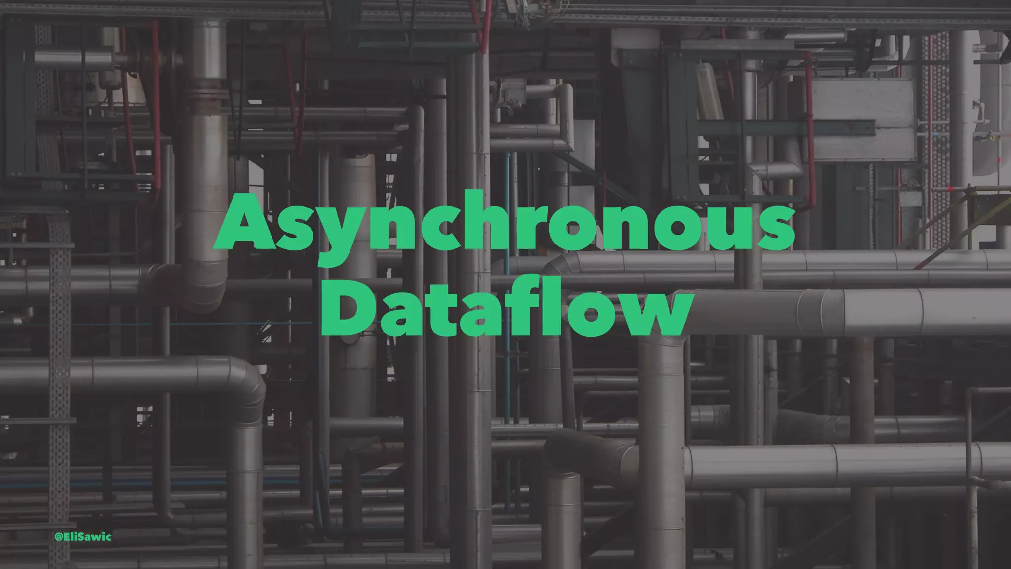 Asynchronous Dataflow @EliSawic 