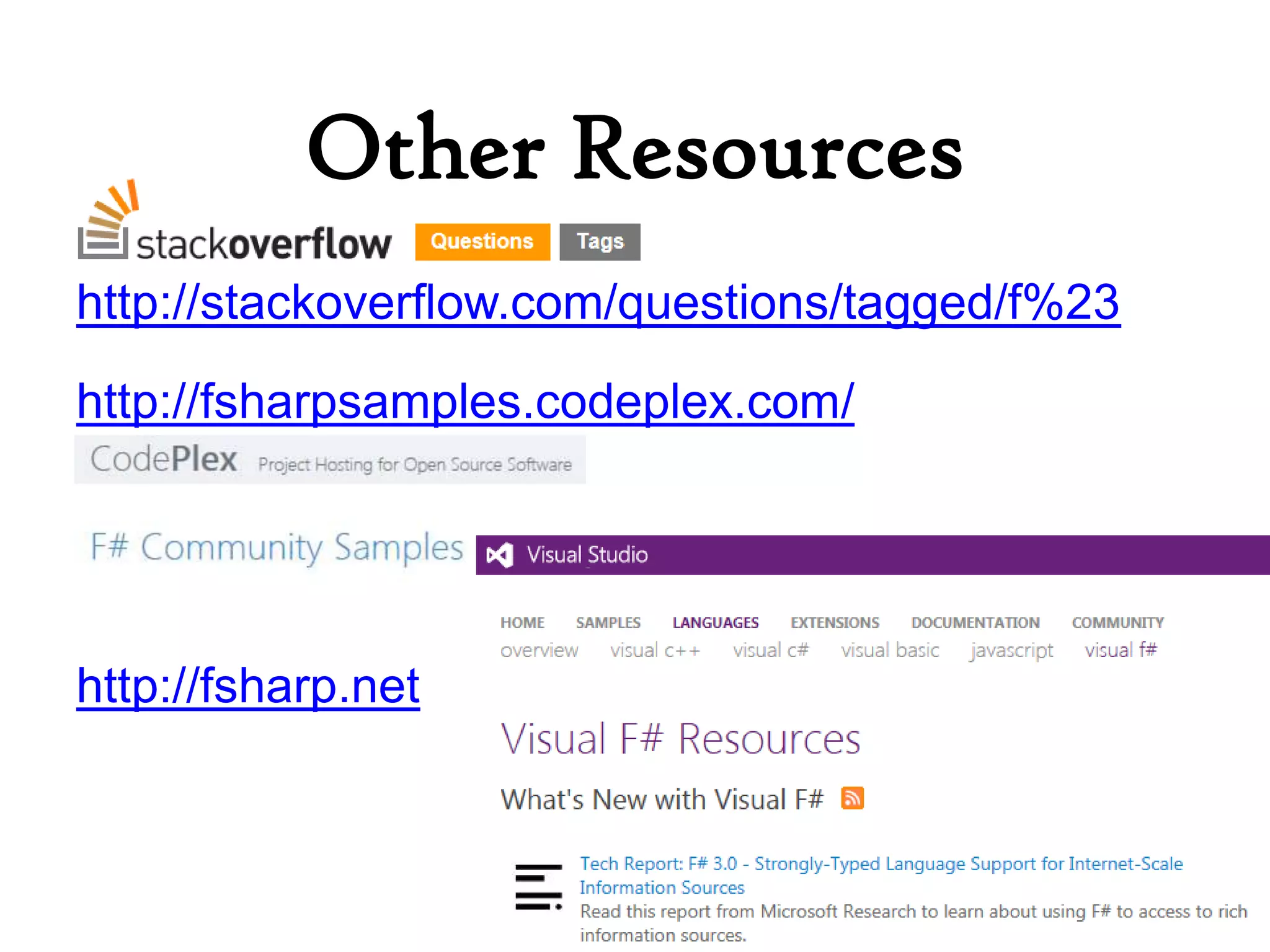 Other Resources
http://stackoverflow.com/questions/tagged/f%23

http://fsharpsamples.codeplex.com/




http://fsharp.net
 