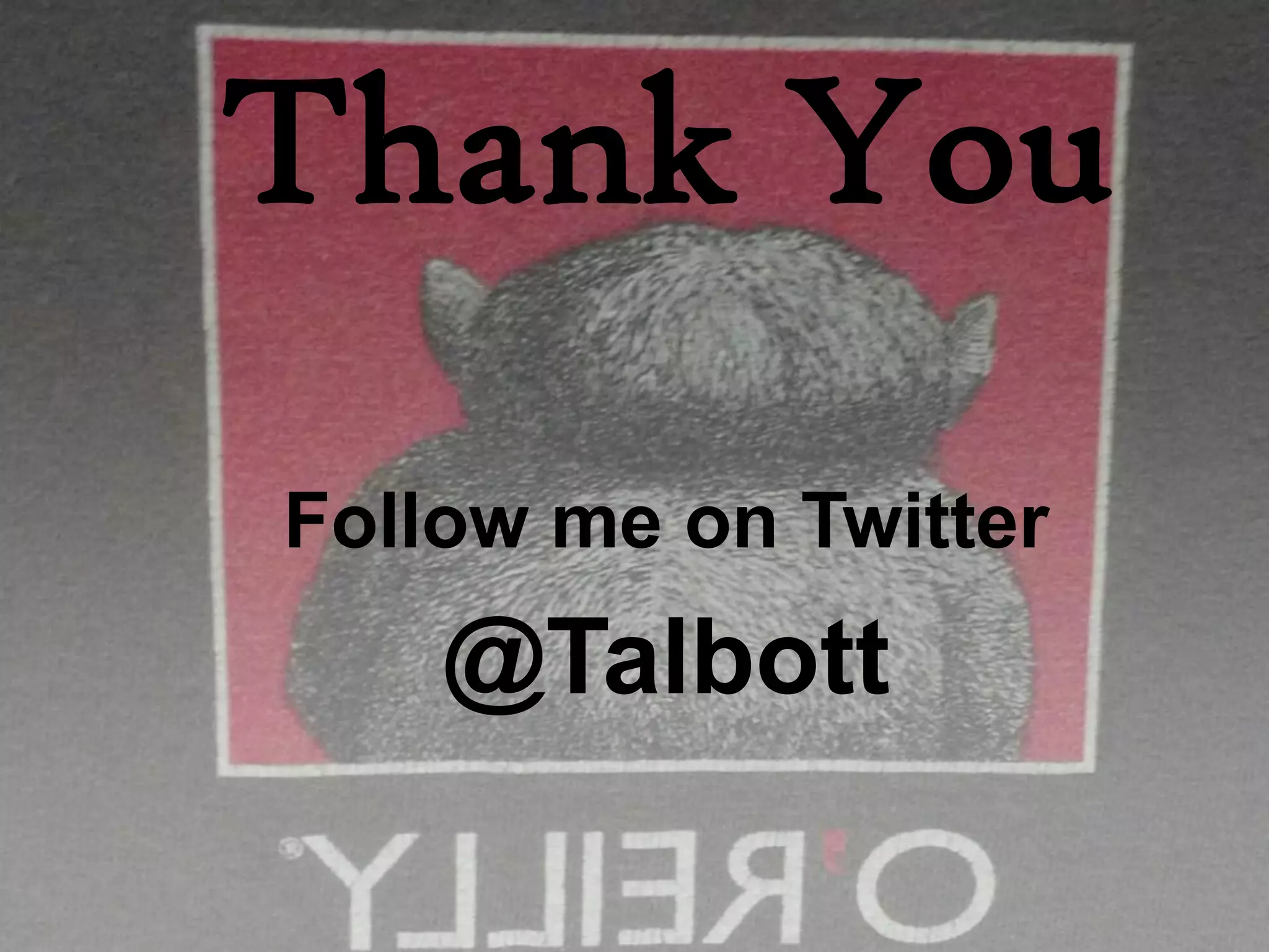 Thank You
Follow me on Twitter
    @Talbott
 