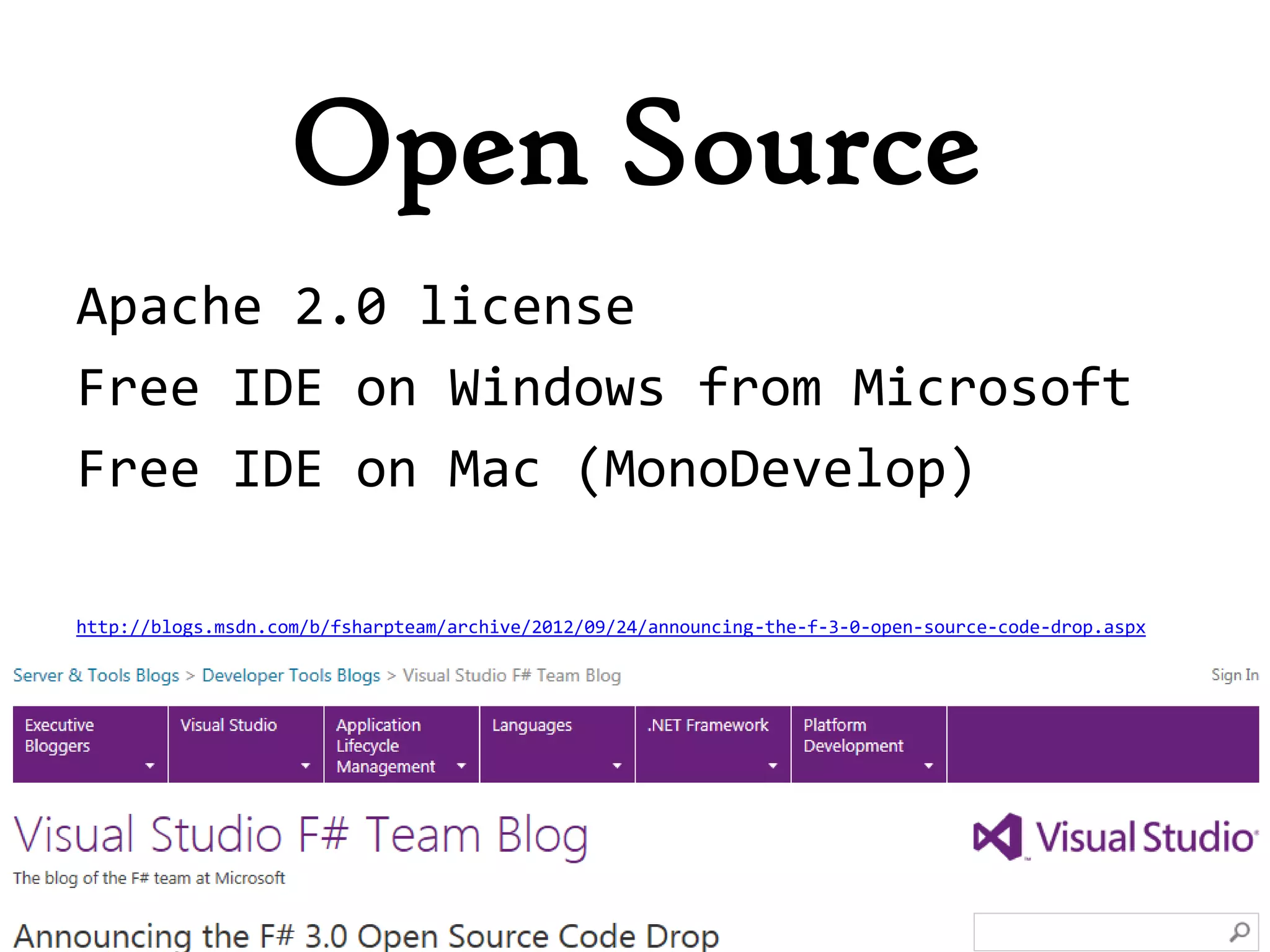 Open Source
Apache 2.0 license
Free IDE on Windows from Microsoft
Free IDE on Mac (MonoDevelop)

http://blogs.msdn.com/b/fsharpteam/archive/2012/09/24/announcing-the-f-3-0-open-source-code-drop.aspx
 