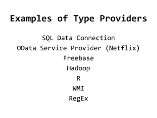 Examples of Type Providers
        SQL Data Connection
 OData Service Provider (Netflix)
              Freebase
               Hadoop
                  R
                 WMI
                RegEx
 