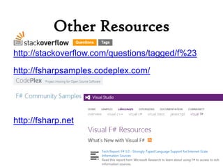 Other Resources
http://stackoverflow.com/questions/tagged/f%23

http://fsharpsamples.codeplex.com/




http://fsharp.net
 
