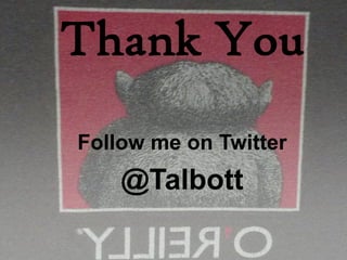 Thank You
Follow me on Twitter
    @Talbott
 