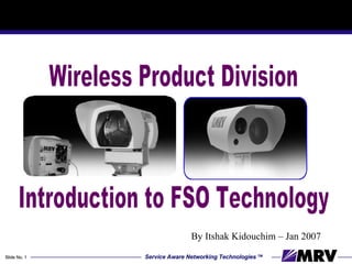 Wireless Product Division Introduction to FSO Technology By Itshak Kidouchim – Jan 2007 