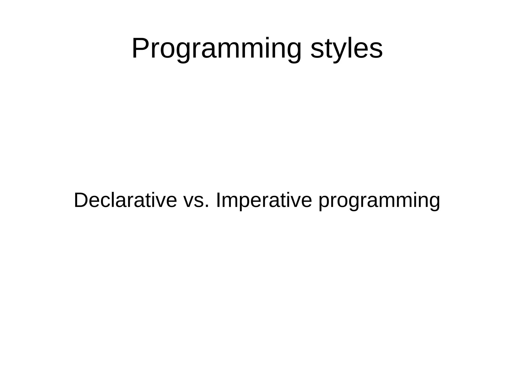 Programming styles Declarative vs. Imperative programming 