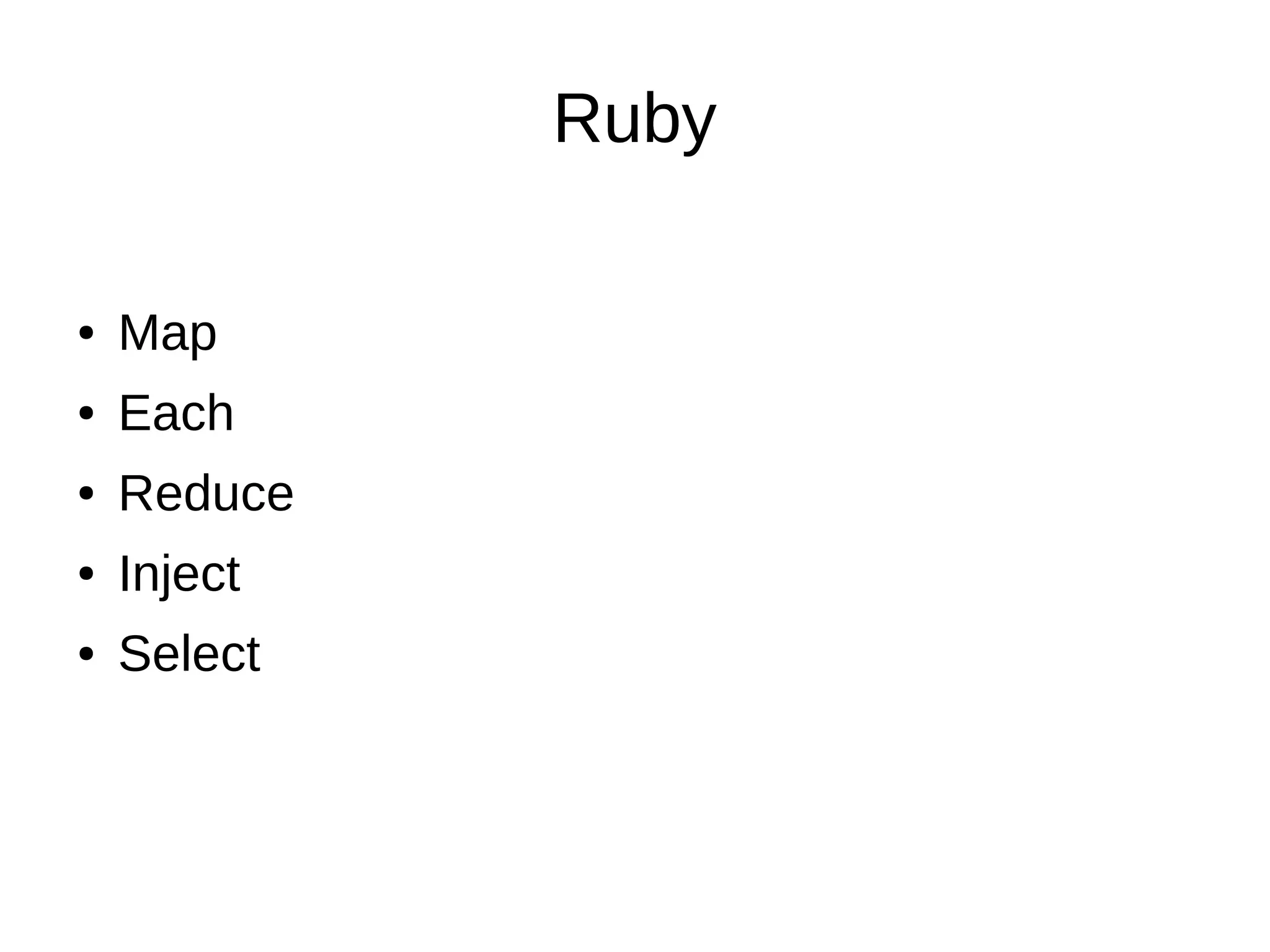 Ruby ● Map ● Each ● Reduce ● Inject ● Select 