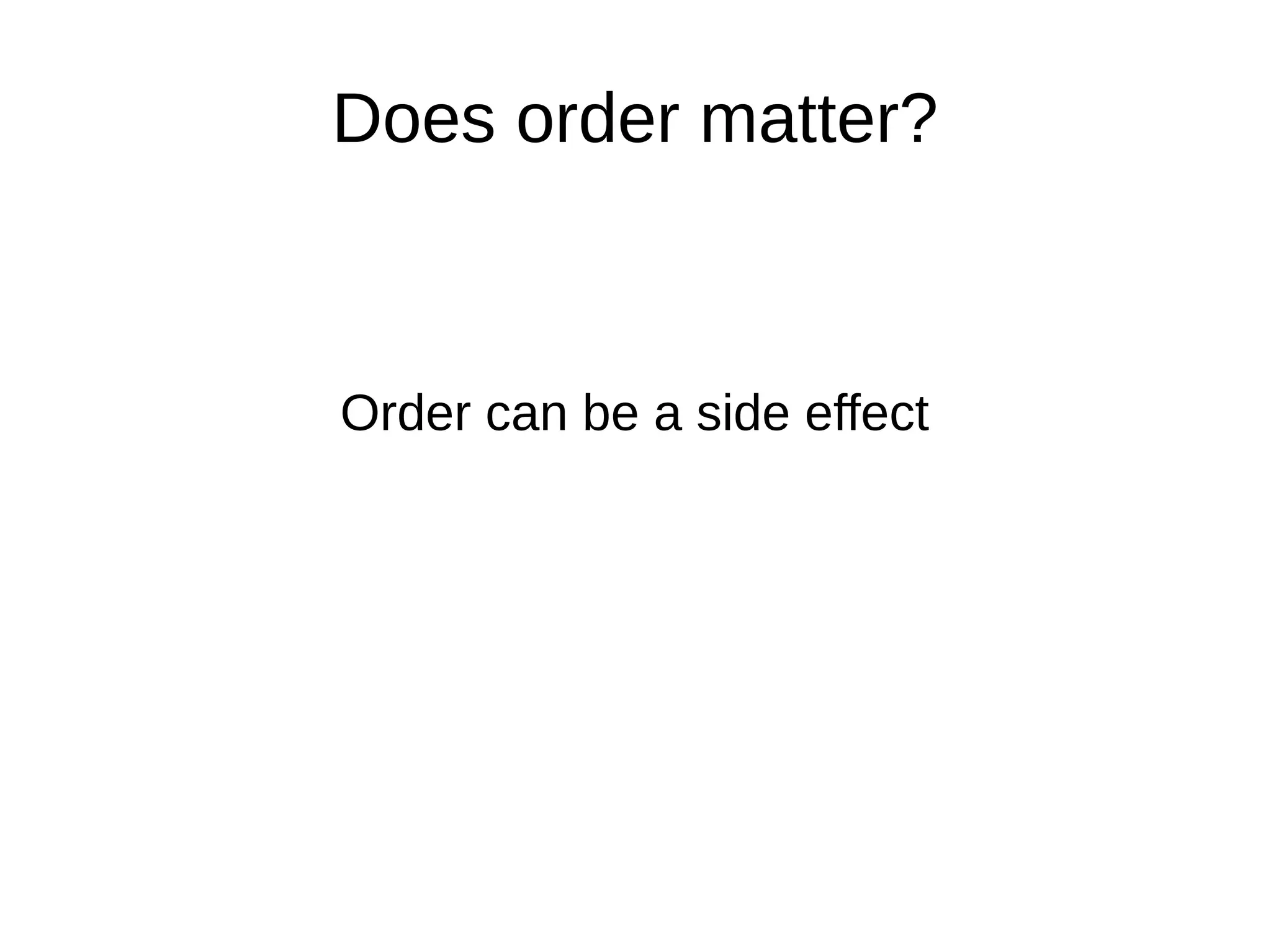 Does order matter? Order can be a side effect 