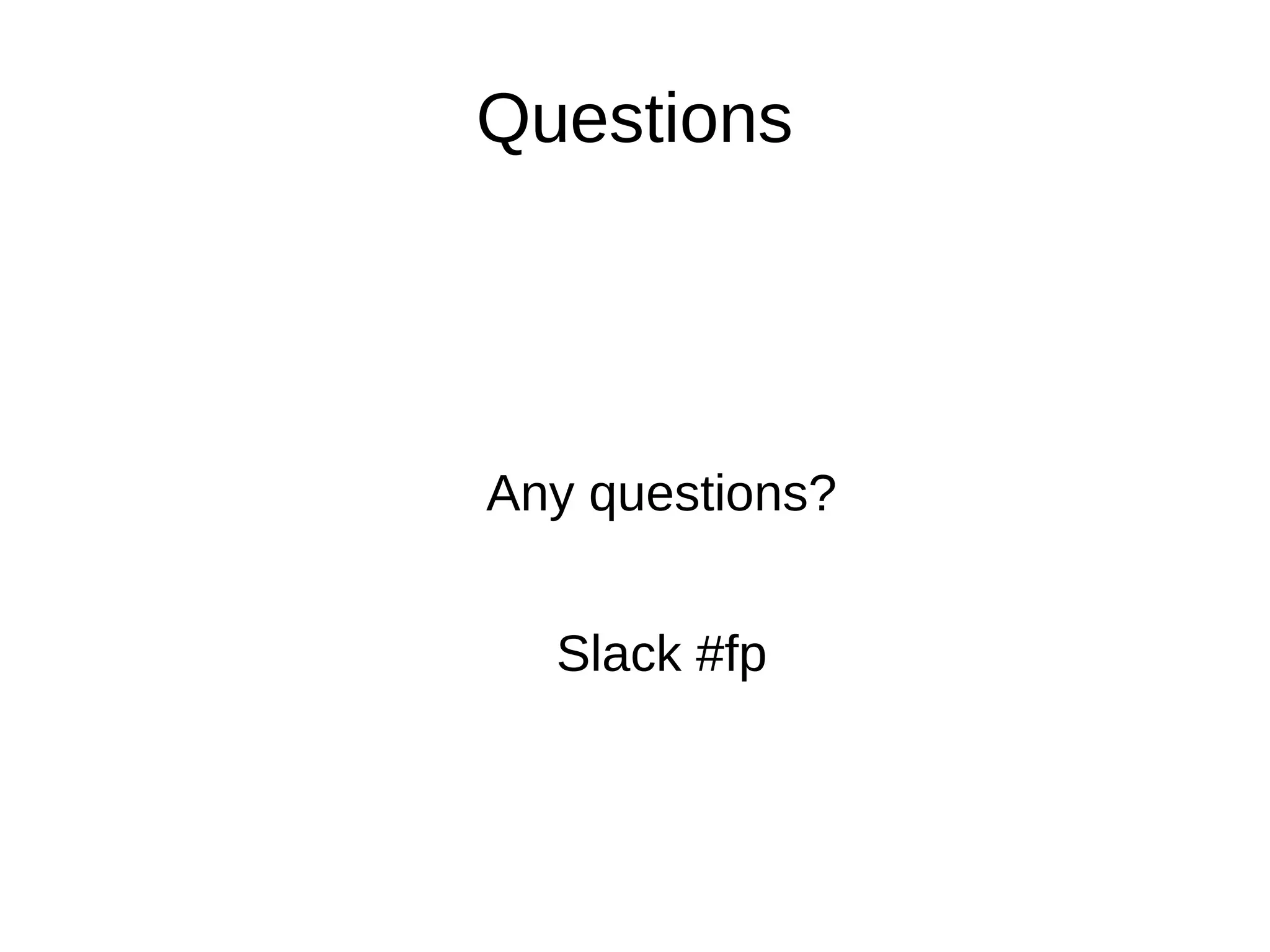 Questions Any questions? Slack #fp 