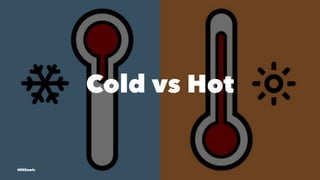 Cold vs Hot
@EliSawic
 