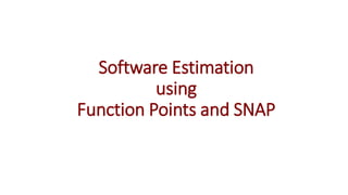 Software Estimation
using
Function Points and SNAP
 