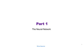 Part 1
4
The Neural Network
Elvis Saravia
 