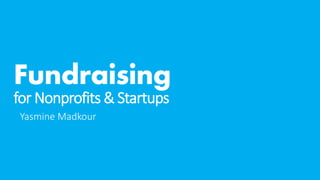 Fundraising
for Nonprofits & Startups
Yasmine Madkour
 