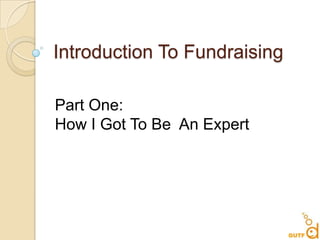 Introduction To Fundraising Part One: How I Got To Be  An Expert 