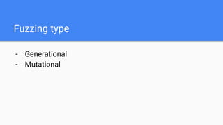 Fuzzing type
- Generational
- Mutational
 