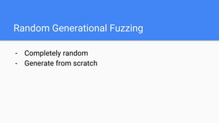 Random Generational Fuzzing
- Completely random
- Generate from scratch
 