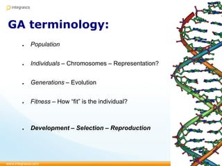 GA terminology:
● Population
● Individuals – Chromosomes – Representation?
● Generations – Evolution
● Fitness – How “fit” is the individual?
● Development – Selection – Reproduction
 