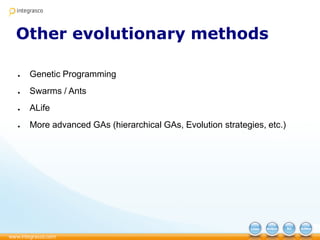 Other evolutionary methods
● Genetic Programming
● Swarms / Ants
● ALife
● More advanced GAs (hierarchical GAs, Evolution strategies, etc.)
 
