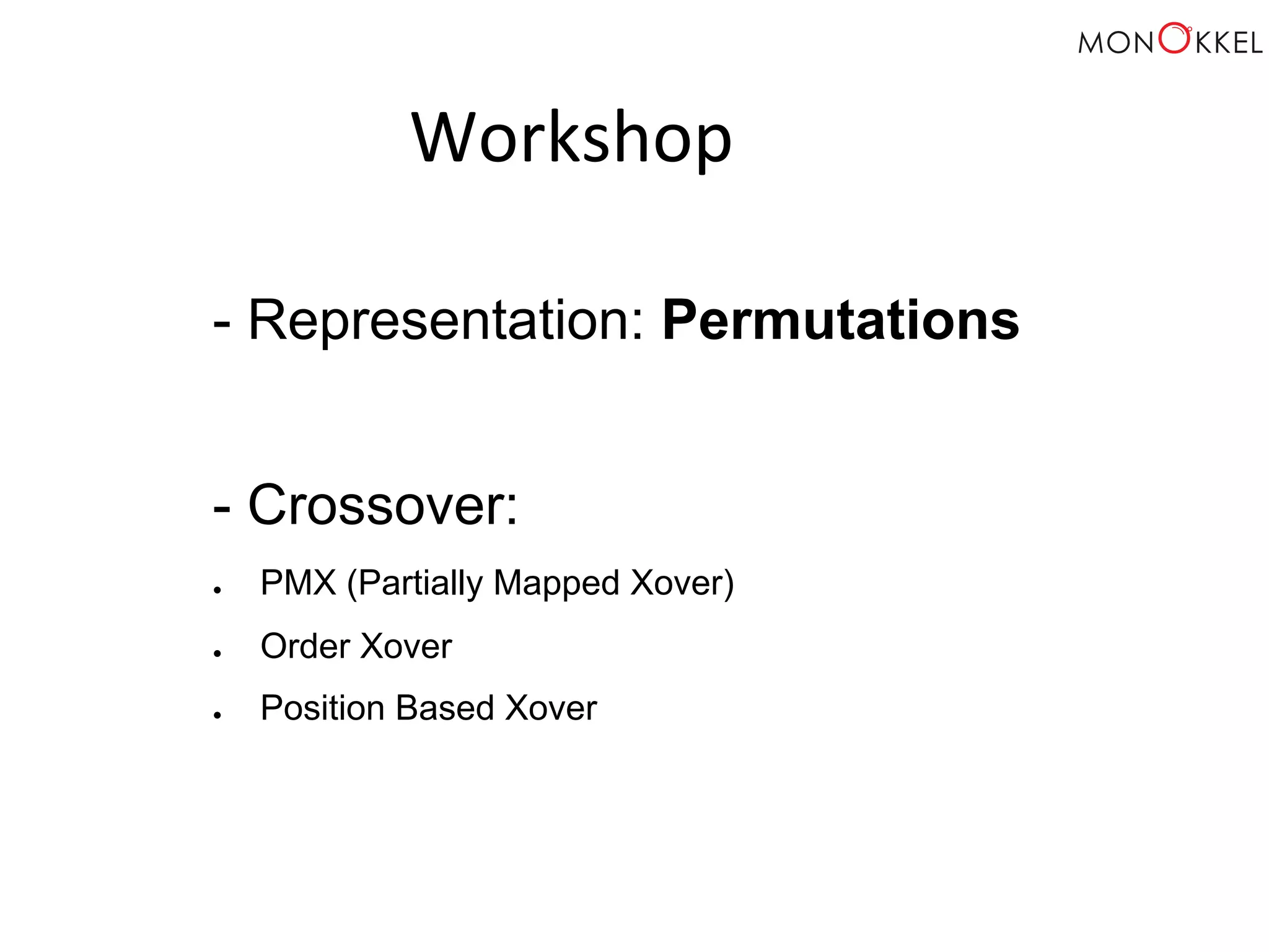 Workshop - Representation: Permutations - Crossover: ● PMX (Partially Mapped Xover) ● Order Xover ● Position Based Xover 