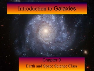 Introduction to Galaxies
Chapter 9
Earth and Space Science Class
 