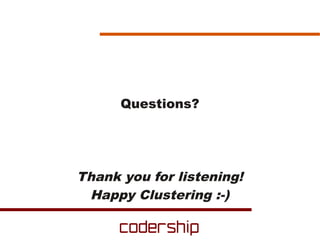 Questions?




Thank you for listening!
 Happy Clustering :-)
 
