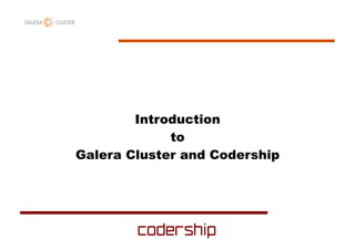 Introduction
to
Galera Cluster and Codership
 