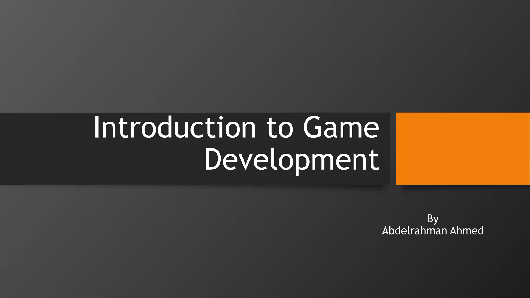 Introduction to Game
Development
By
Abdelrahman Ahmed
 