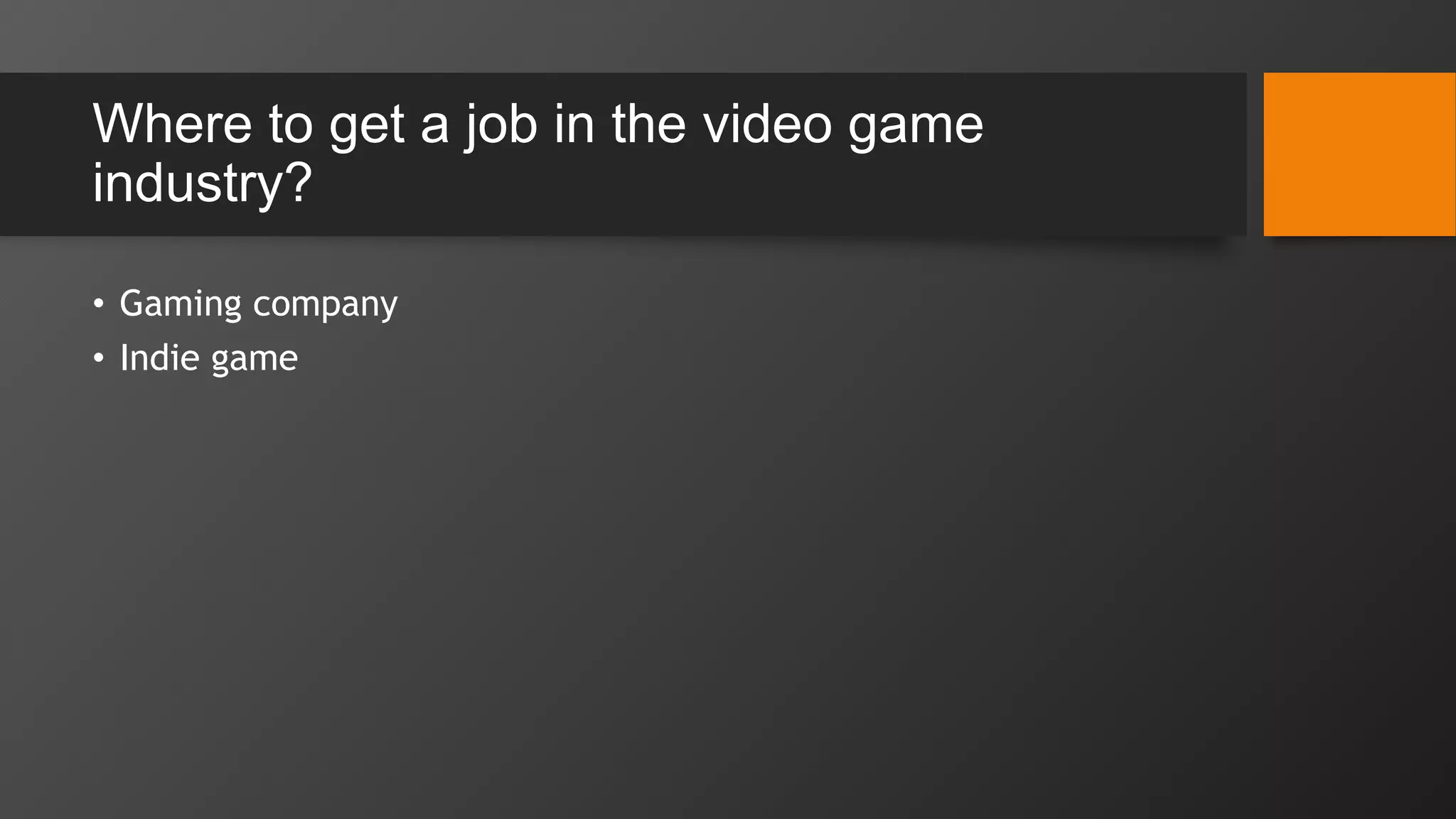 Where to get a job in the video game
industry?
• Gaming company
• Indie game
 
