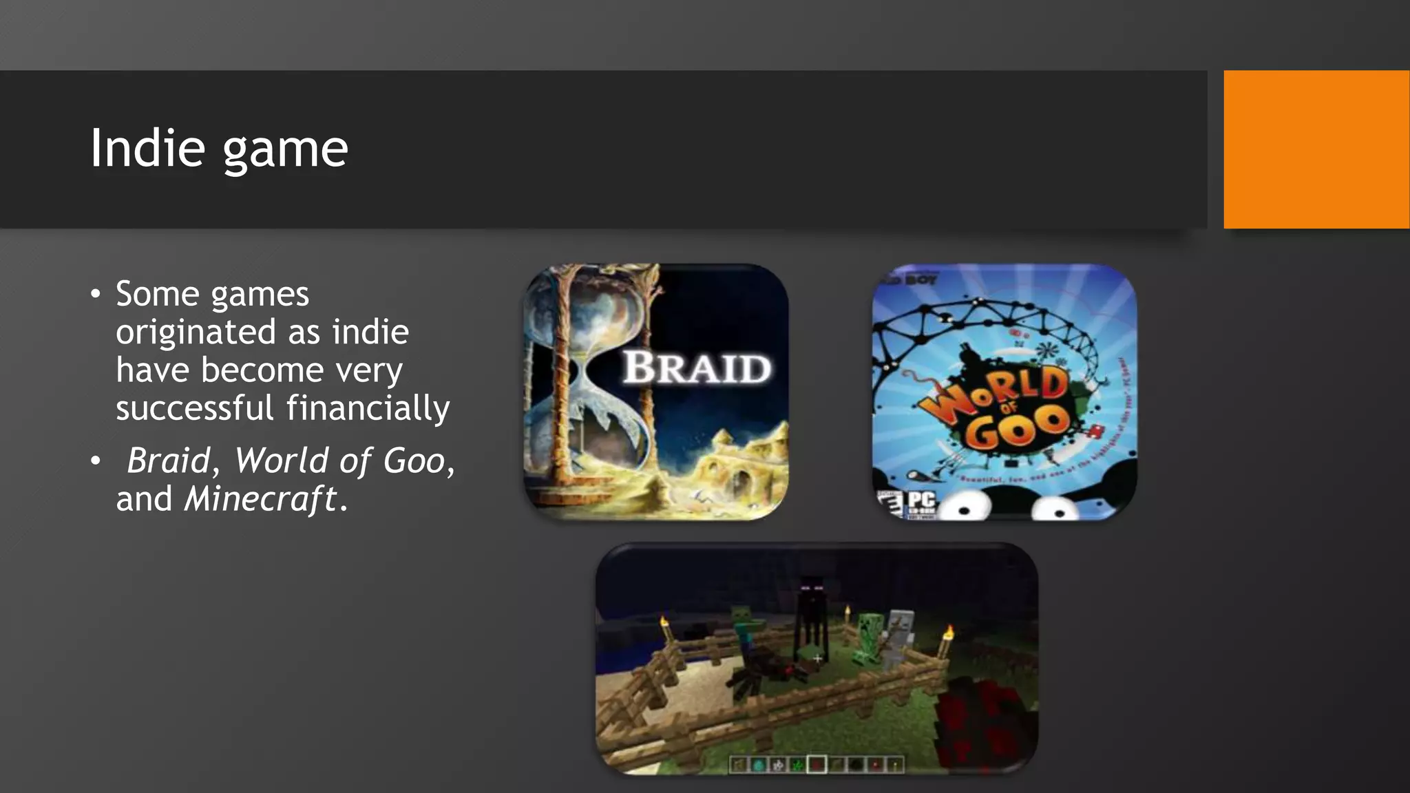 Indie game
• Some games
originated as indie
have become very
successful financially
• Braid, World of Goo,
and Minecraft.
 