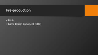 Pre-production
• Pitch
• Game Design Document (GDD)
 