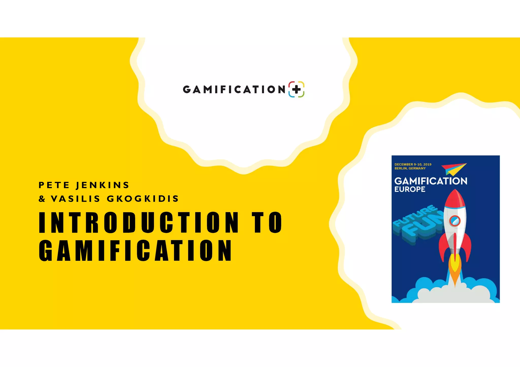 I N T R O D U C T I O N T O
G A M I F I C AT I O N
P E T E J E N K I N S
& V A S I L I S G K O G K I D I S
 