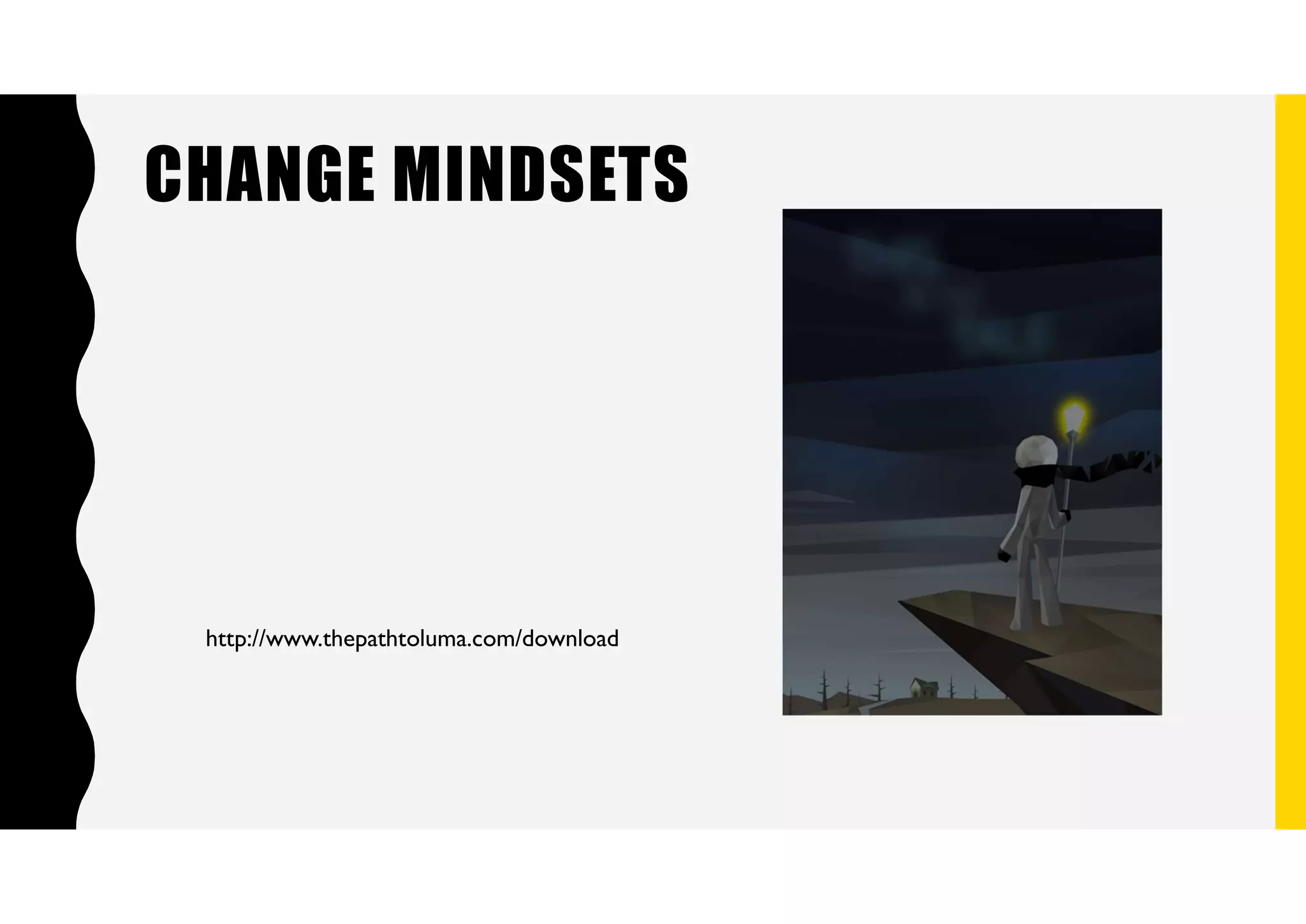 http://www.thepathtoluma.com/download
CHANGE MINDSETS
 