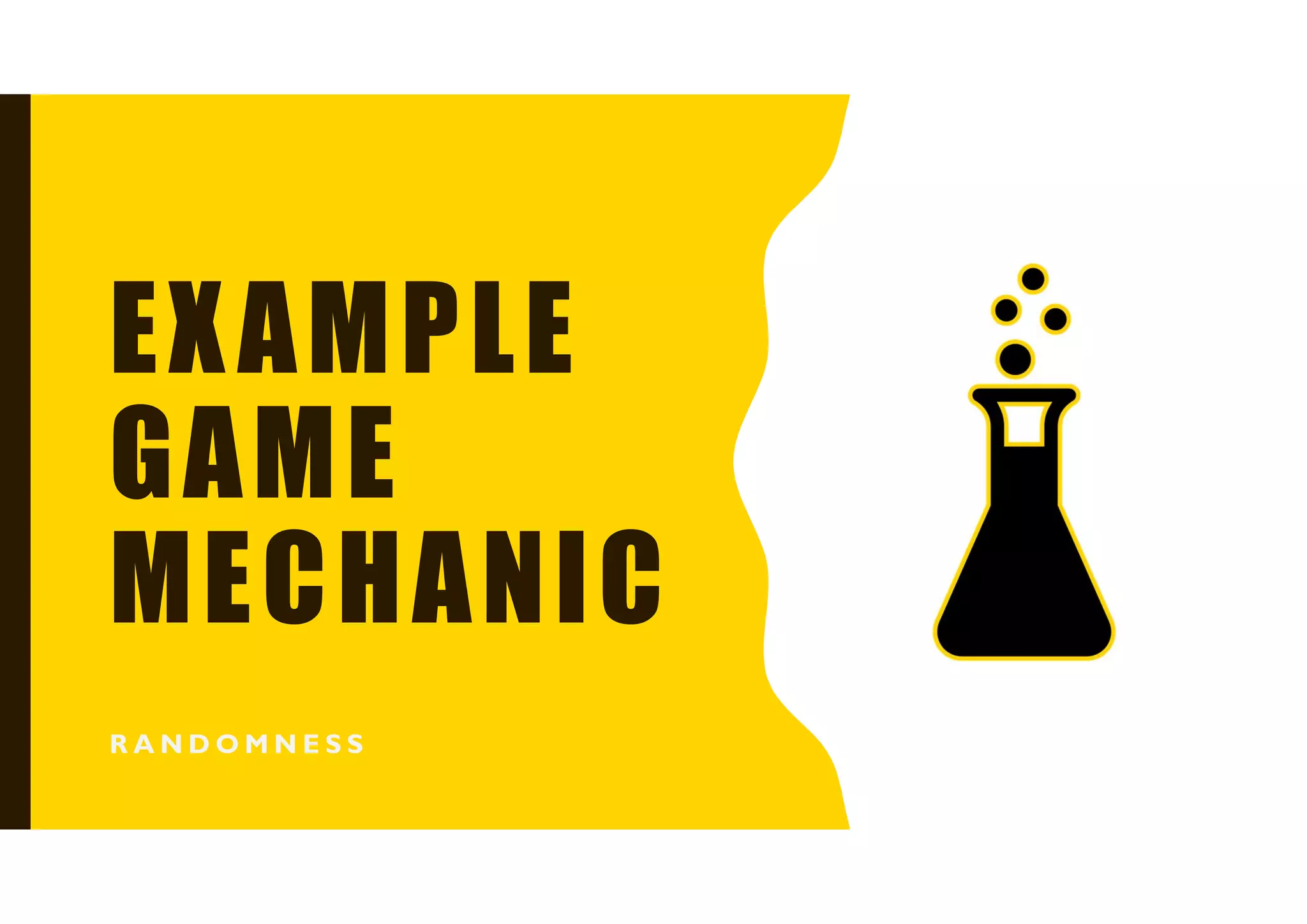 EXAMPLE
GAME
MECHANIC
R A N D O M N E S S
 