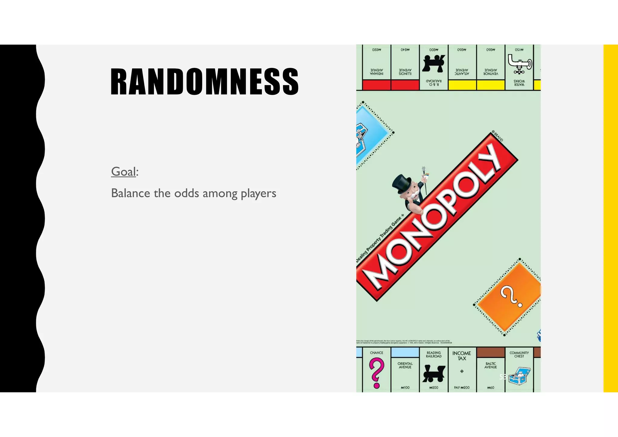 RANDOMNESS
Goal:
Balance the odds among players
53
 