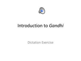 Introduction to Gandhi

Dictation Exercise

 