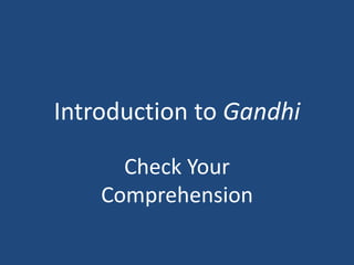 Introduction to Gandhi
Check Your
Comprehension
 