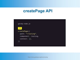 createPage API
https://www.gatsbyjs.org/docs/routing
 