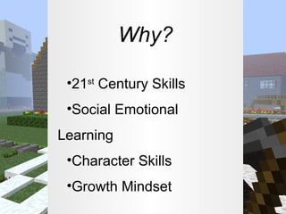 Why?
•21st Century Skills
•Social Emotional
Learning
•Character Skills
•Growth Mindset

 