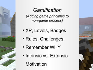 Gamification
(Adding game principles to
non-game process)

• XP, Levels, Badges
• Rules, Challenges
• Remember WHY
• Intrinsic vs. Extrinsic
Motivation

 
