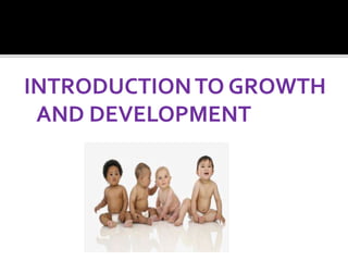 INTRODUCTIONTO GROWTH
AND DEVELOPMENT
 