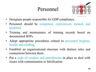 Personnel
• Designate people responsible for GDP compliance.
• Personnel should be competent, experienced, trained, and
qu...