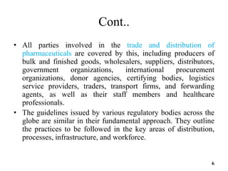 Cont..
• All parties involved in the trade and distribution of
pharmaceuticals are covered by this, including producers of...